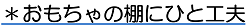 ＊おもちゃの棚にひと工夫