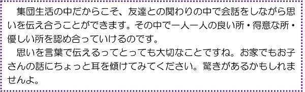 集団生活の中だからこそ、友達との関わりの中で会話をしながら思いを伝え合うことができます