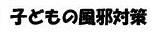 子どもの風邪対策