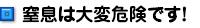 窒息は大変危険です