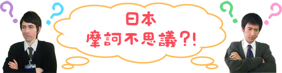 日本摩訶不思議？！