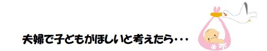 夫婦で子どもがほしいと考えたら・・・