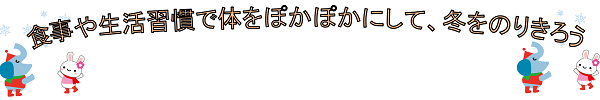 食事や生活習慣で体をぽかぽかにして、冬をのりきろう