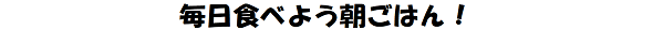 毎日食べよう朝ごはん