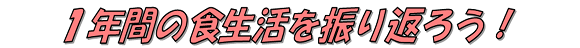 一年間の食生活を振り返ろう！