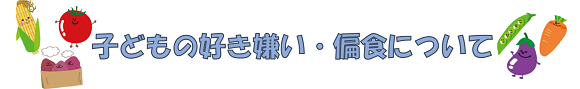 子どもの好き嫌い・偏食について